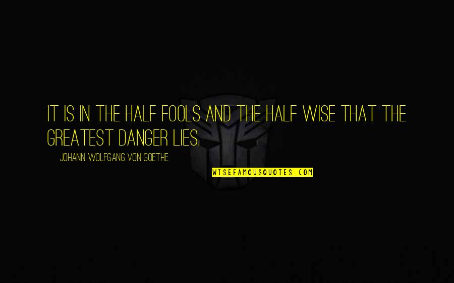 Fool Lies Quotes By Johann Wolfgang Von Goethe: It is in the half fools and the