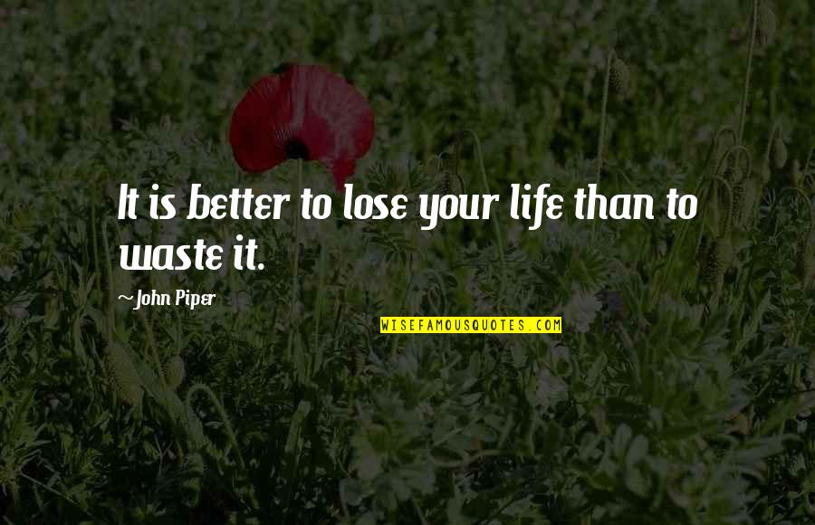 Fool Lies Quotes By John Piper: It is better to lose your life than