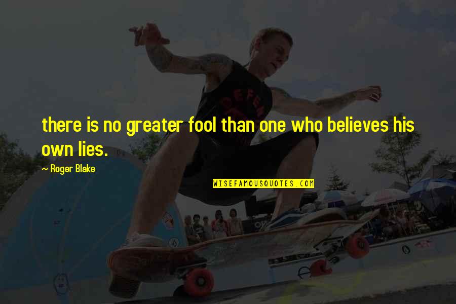 Fool Lies Quotes By Roger Blake: there is no greater fool than one who