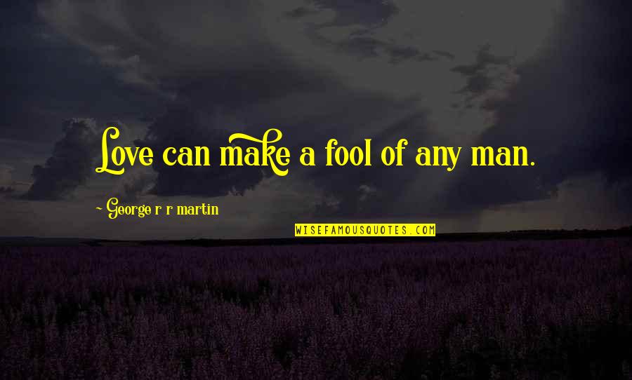 Fool Love Quotes By George R R Martin: Love can make a fool of any man.