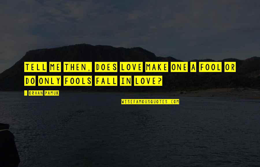 Fool Love Quotes By Orhan Pamuk: Tell me then, does love make one a