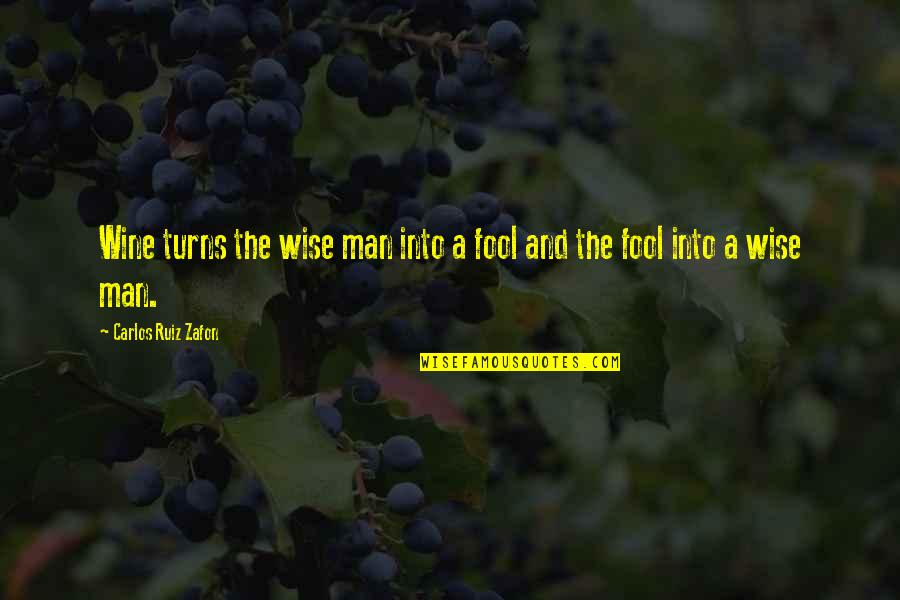Fool Man Quotes By Carlos Ruiz Zafon: Wine turns the wise man into a fool