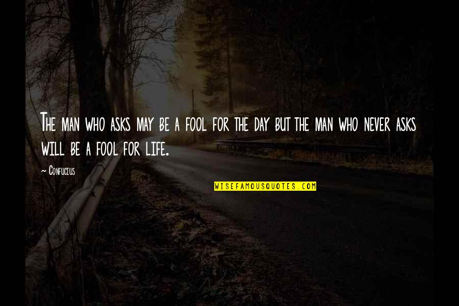 Fool Man Quotes By Confucius: The man who asks may be a fool