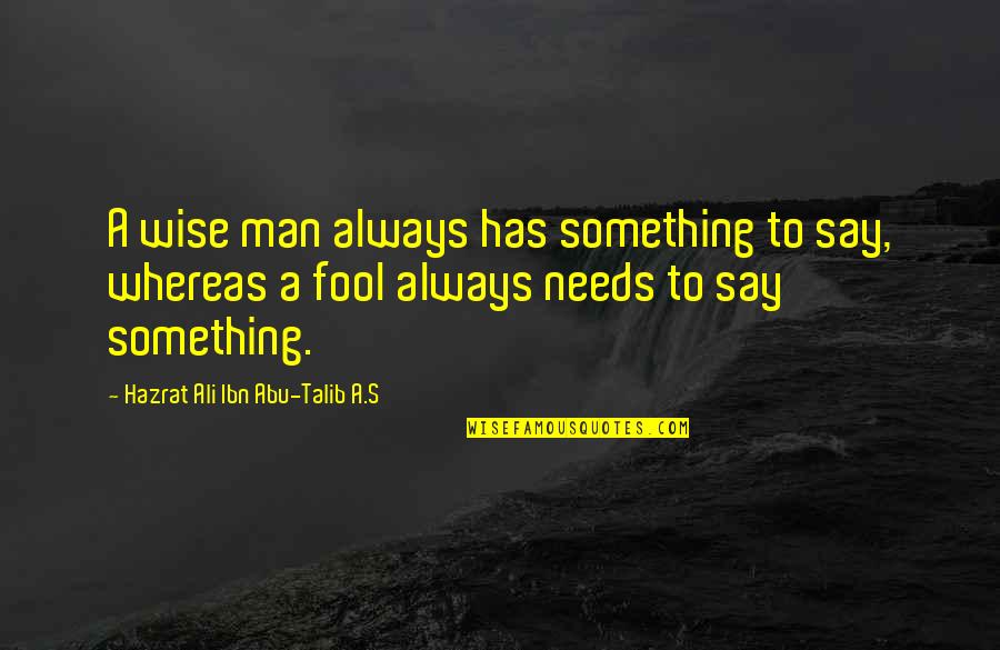 Fool Man Quotes By Hazrat Ali Ibn Abu-Talib A.S: A wise man always has something to say,