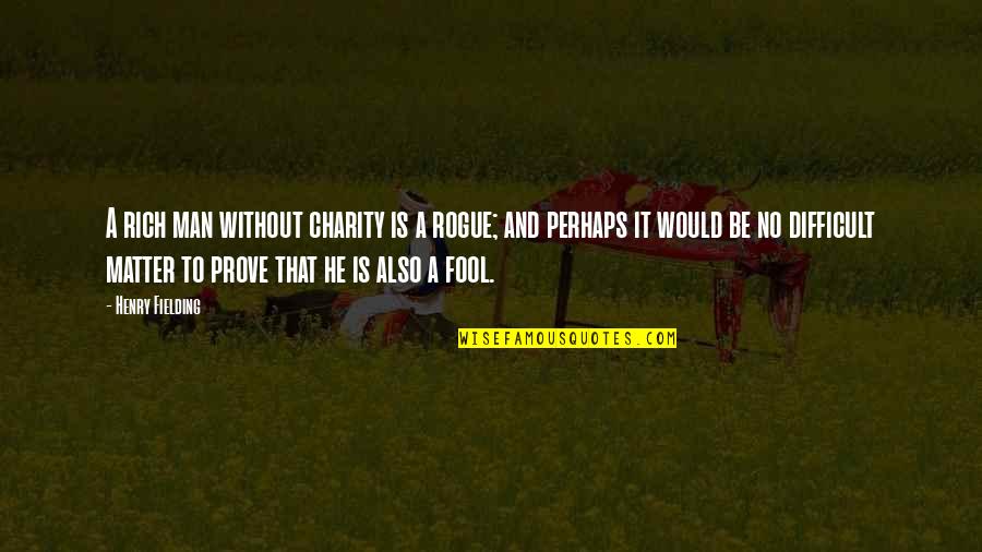 Fool Man Quotes By Henry Fielding: A rich man without charity is a rogue;