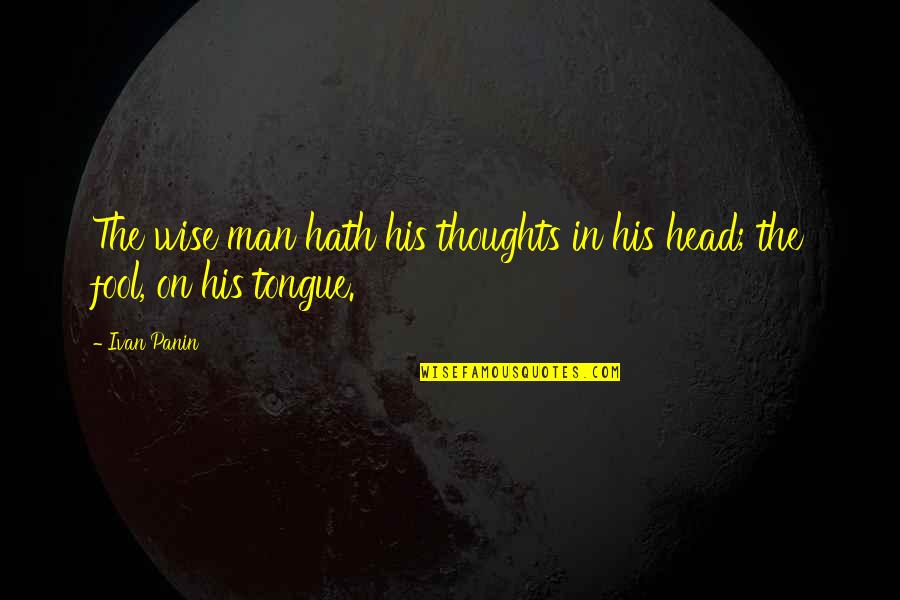 Fool Man Quotes By Ivan Panin: The wise man hath his thoughts in his