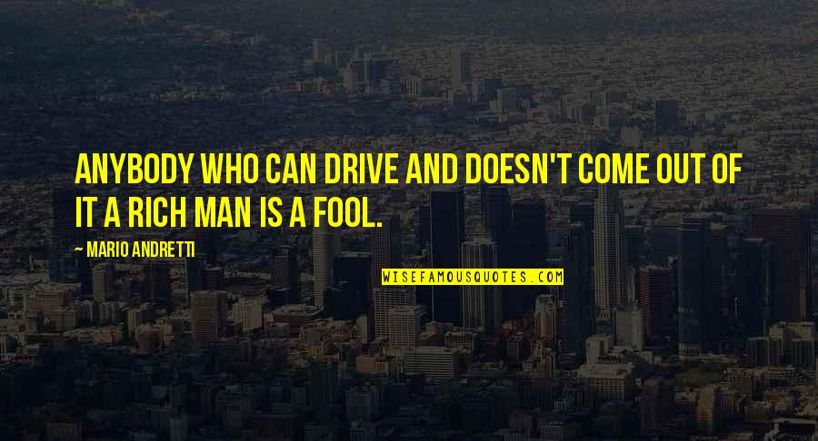 Fool Man Quotes By Mario Andretti: Anybody who can drive and doesn't come out
