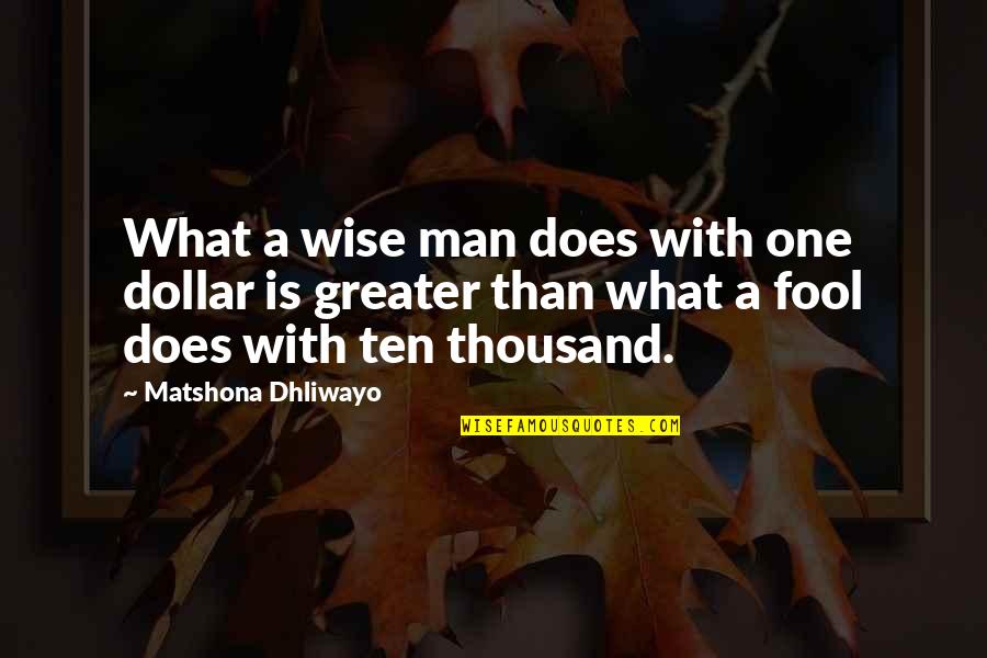 Fool Man Quotes By Matshona Dhliwayo: What a wise man does with one dollar