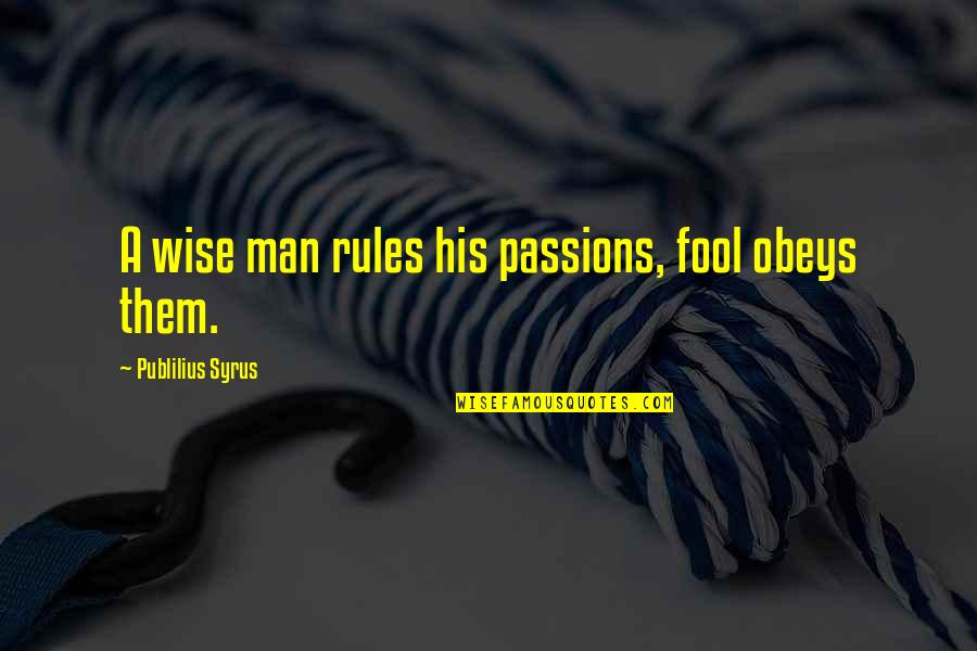 Fool Man Quotes By Publilius Syrus: A wise man rules his passions, fool obeys