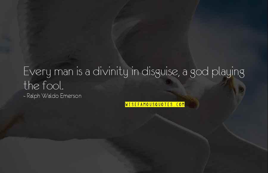 Fool Man Quotes By Ralph Waldo Emerson: Every man is a divinity in disguise, a
