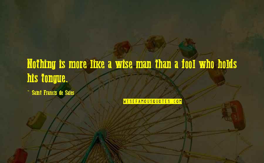Fool Man Quotes By Saint Francis De Sales: Nothing is more like a wise man than