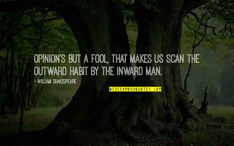 Fool Man Quotes By William Shakespeare: Opinion's but a fool, that makes us scan