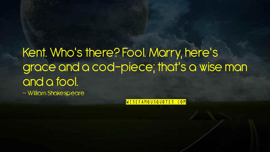 Fool Man Quotes By William Shakespeare: Kent. Who's there? Fool. Marry, here's grace and
