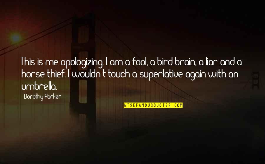Fool Me Again Quotes By Dorothy Parker: This is me apologizing. I am a fool, Fool Me Again Quotes By Dorothy Parker: This is me apologizing. I am a fool,