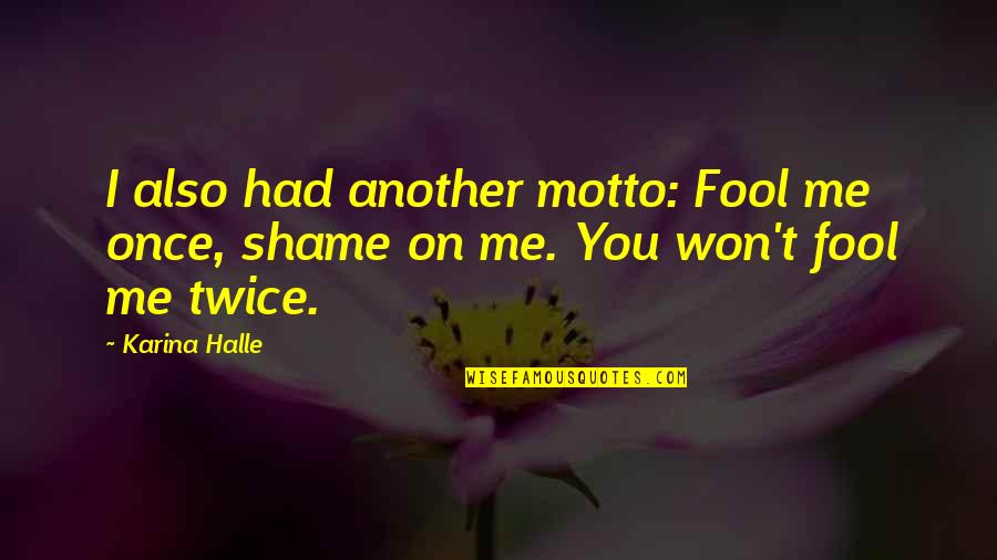 Fool Me Once Shame You Quotes By Karina Halle: I also had another motto: Fool me once,