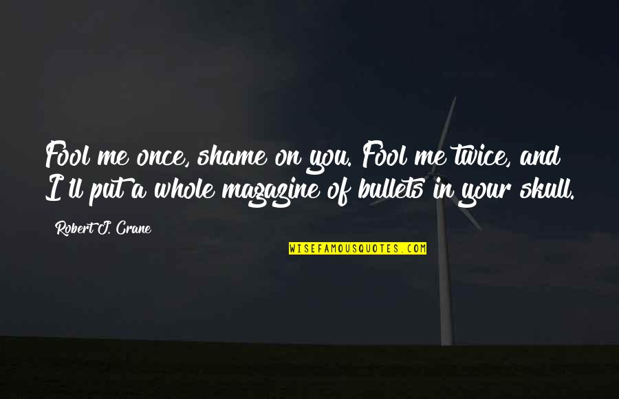 Fool Me Once Shame You Quotes By Robert J. Crane: Fool me once, shame on you. Fool me