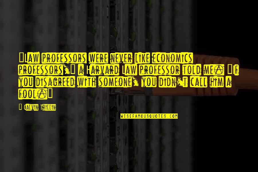 Fool Me Quotes By Calvin Trillin: "Law professors were never like economics professors," a