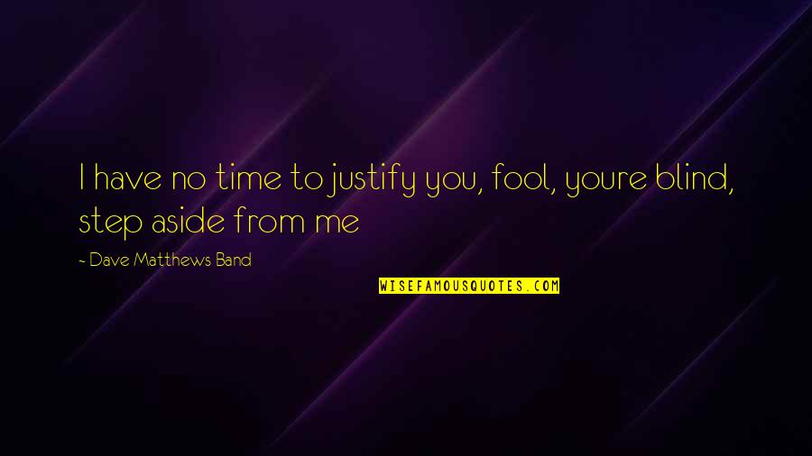 Fool Me Quotes By Dave Matthews Band: I have no time to justify you, fool,
