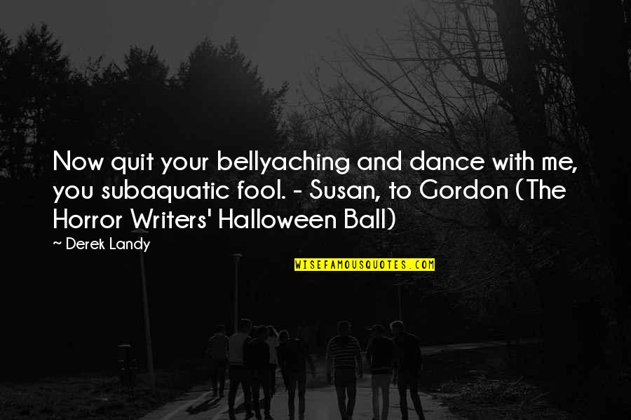 Fool Me Quotes By Derek Landy: Now quit your bellyaching and dance with me,