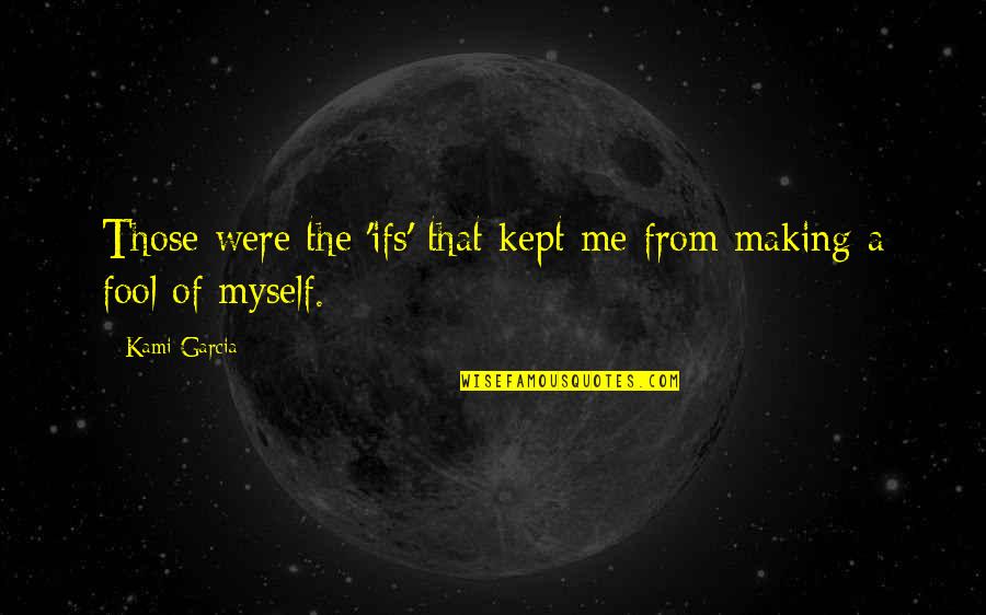 Fool Me Quotes By Kami Garcia: Those were the 'ifs' that kept me from