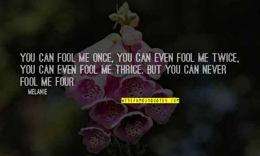 Fool Me Quotes By Melanie: You can fool me once, you can even