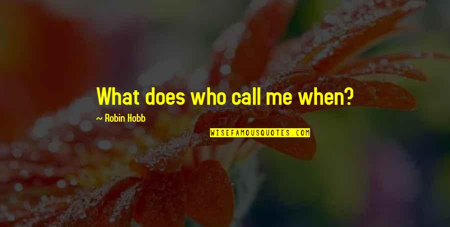 Fool Me Quotes By Robin Hobb: What does who call me when?