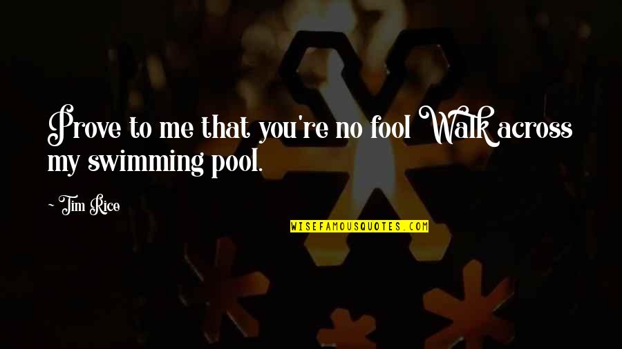 Fool Me Quotes By Tim Rice: Prove to me that you're no fool Walk