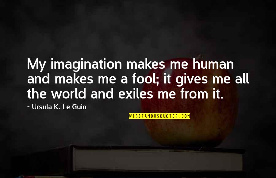 Fool Me Quotes By Ursula K. Le Guin: My imagination makes me human and makes me