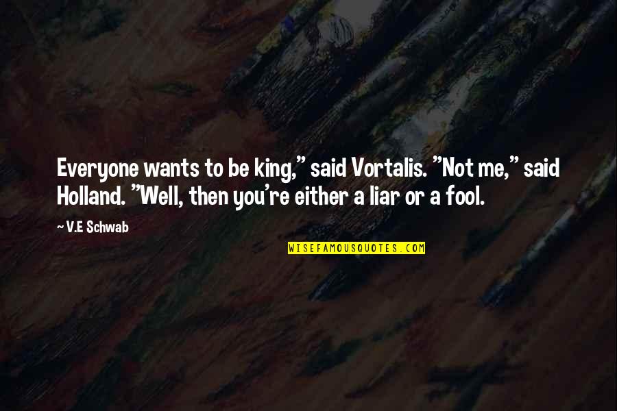 Fool Me Quotes By V.E Schwab: Everyone wants to be king," said Vortalis. "Not
