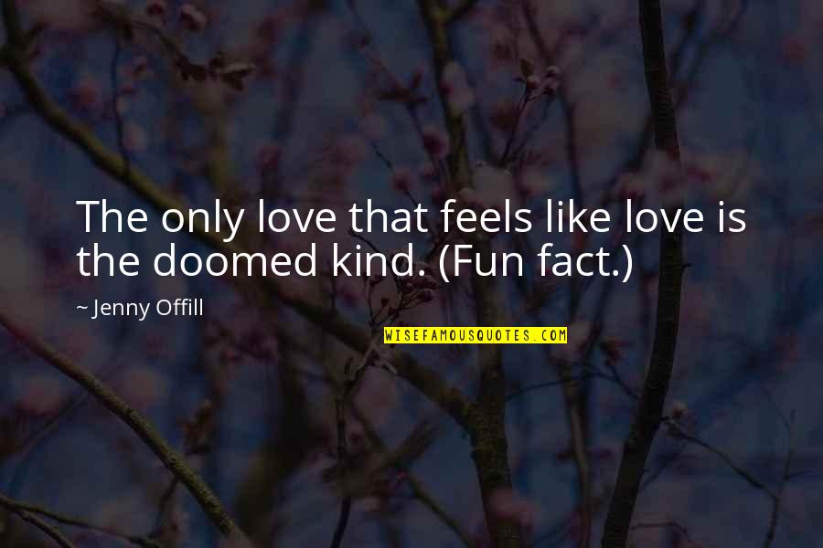 Fool Me Twice Quotes By Jenny Offill: The only love that feels like love is