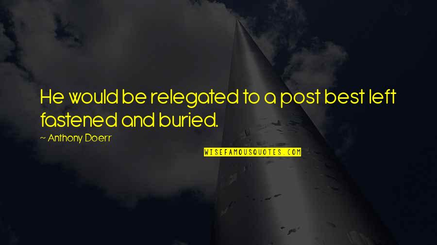 Fool Moon Quotes By Anthony Doerr: He would be relegated to a post best