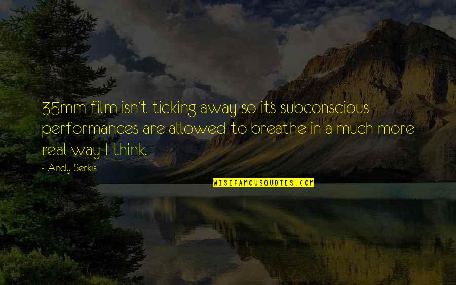 Fool Name For King Lear Quotes By Andy Serkis: 35mm film isn't ticking away so it's subconscious Fool Name For King Lear Quotes By Andy Serkis: 35mm film isn't ticking away so it's subconscious