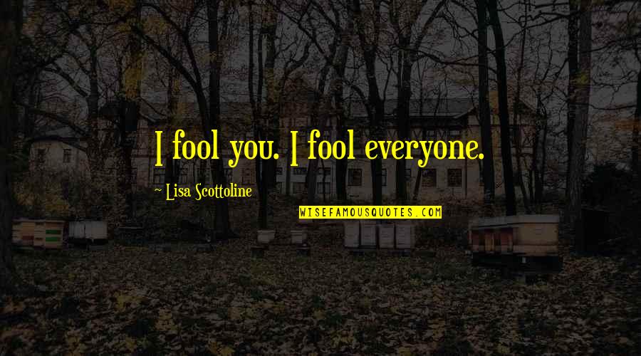 Fool Of Everyone Quotes By Lisa Scottoline: I fool you. I fool everyone.
