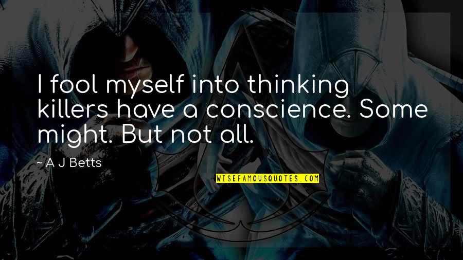 Fool Of Myself Quotes By A J Betts: I fool myself into thinking killers have a