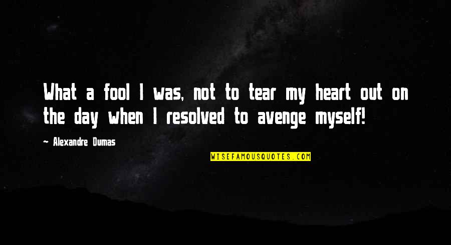 Fool Of Myself Quotes By Alexandre Dumas: What a fool I was, not to tear