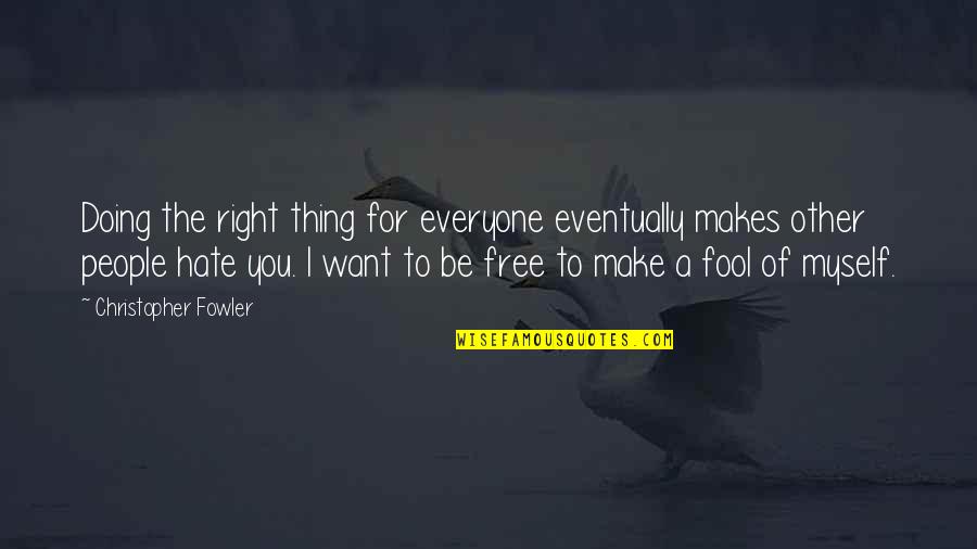 Fool Of Myself Quotes By Christopher Fowler: Doing the right thing for everyone eventually makes