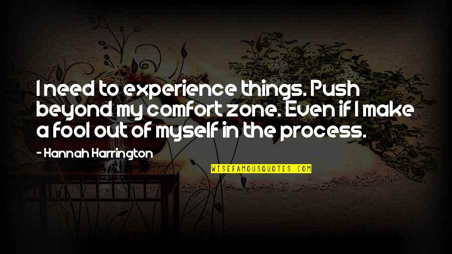 Fool Of Myself Quotes By Hannah Harrington: I need to experience things. Push beyond my