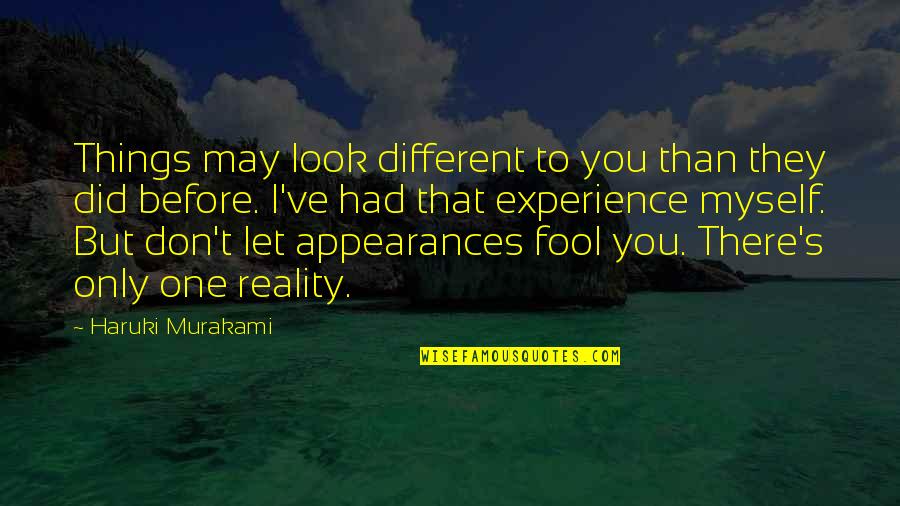 Fool Of Myself Quotes By Haruki Murakami: Things may look different to you than they