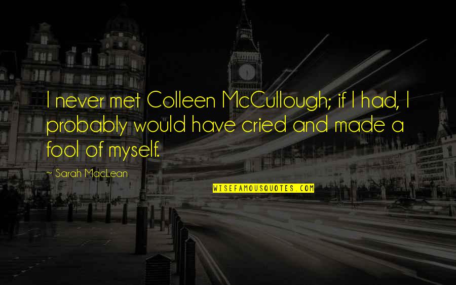 Fool Of Myself Quotes By Sarah MacLean: I never met Colleen McCullough; if I had,