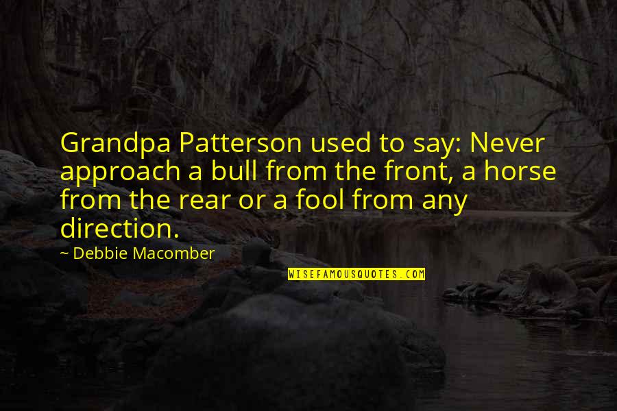 Fool Quotes By Debbie Macomber: Grandpa Patterson used to say: Never approach a