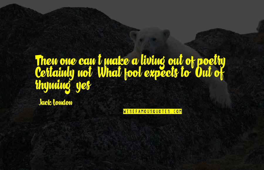 Fool Quotes By Jack London: Then one can't make a living out of