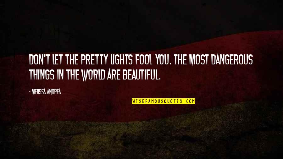 Fool Quotes By Melissa Andrea: Don't let the pretty lights fool you. The