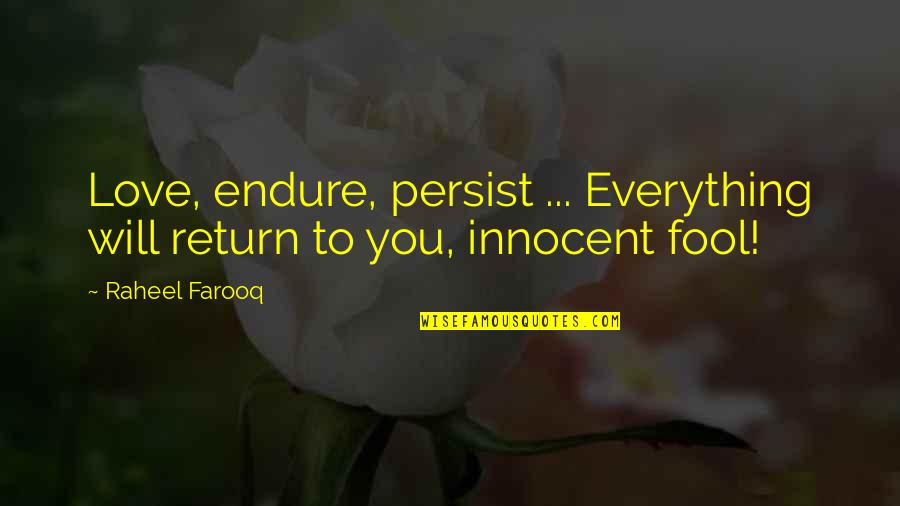 Fool Quotes By Raheel Farooq: Love, endure, persist ... Everything will return to