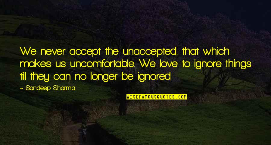 Fool Quotes By Sandeep Sharma: We never accept the unaccepted, that which makes