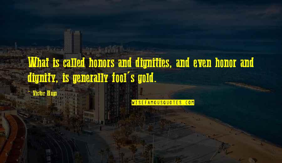 Fool S Gold Quotes By Victor Hugo: What is called honors and dignities, and even Fool S Gold Quotes By Victor Hugo: What is called honors and dignities, and even