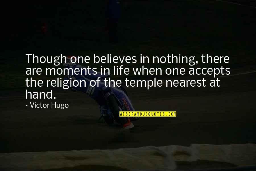 Fool S Gold Quotes By Victor Hugo: Though one believes in nothing, there are moments Fool S Gold Quotes By Victor Hugo: Though one believes in nothing, there are moments