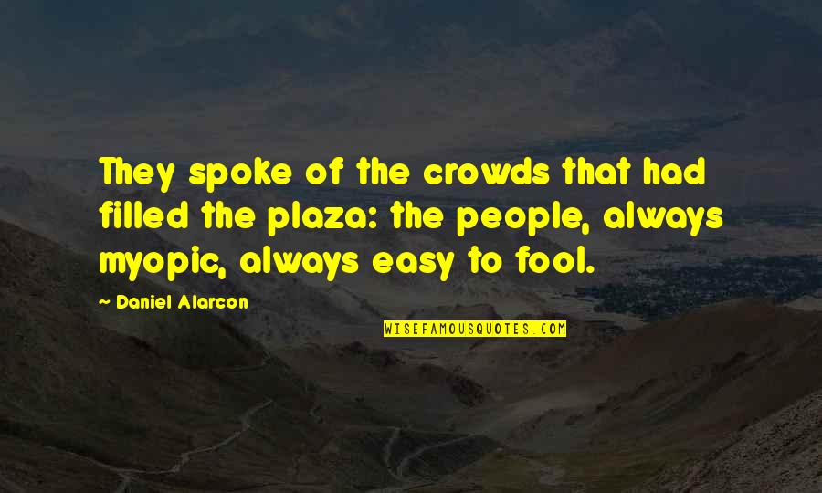 Fool Some Of The People Quotes By Daniel Alarcon: They spoke of the crowds that had filled Fool Some Of The People Quotes By Daniel Alarcon: They spoke of the crowds that had filled