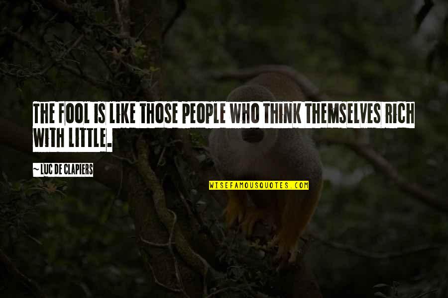 Fool Some Of The People Quotes By Luc De Clapiers: The fool is like those people who think Fool Some Of The People Quotes By Luc De Clapiers: The fool is like those people who think