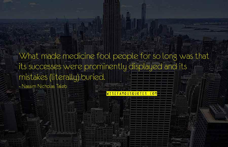 Fool Some Of The People Quotes By Nassim Nicholas Taleb: What made medicine fool people for so long Fool Some Of The People Quotes By Nassim Nicholas Taleb: What made medicine fool people for so long