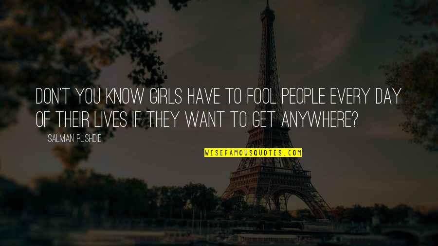 Fool Some Of The People Quotes By Salman Rushdie: Don't you know girls have to fool people Fool Some Of The People Quotes By Salman Rushdie: Don't you know girls have to fool people